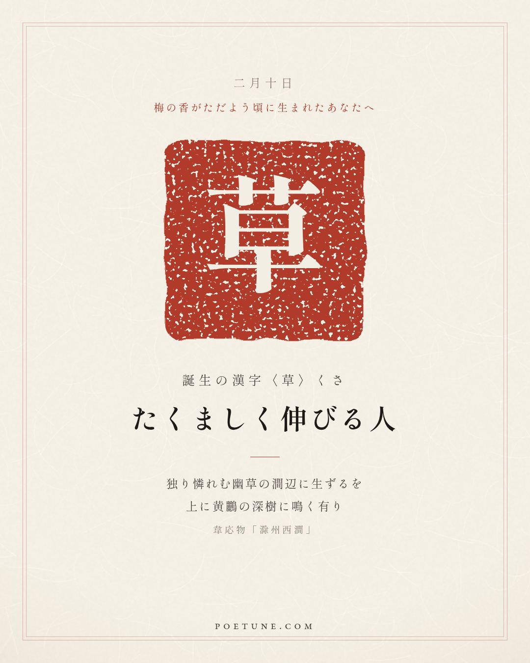 2月10日の詩箋：韋応物「滁州西澗」独憐幽草澗辺生、上有黄鸝深樹鳴…　誕生の漢字〈草〉